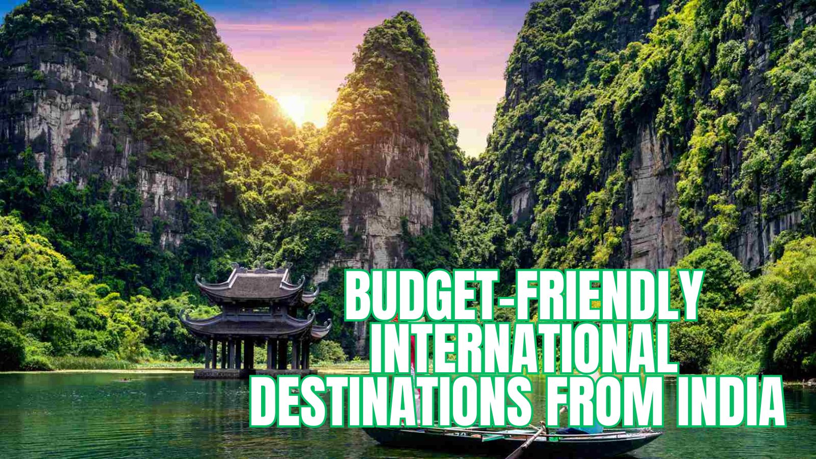 10 Epic Budget-Friendly International Trips from India (Under ₹70,000)